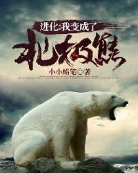 进化:我变成了北极熊小说免费读全文